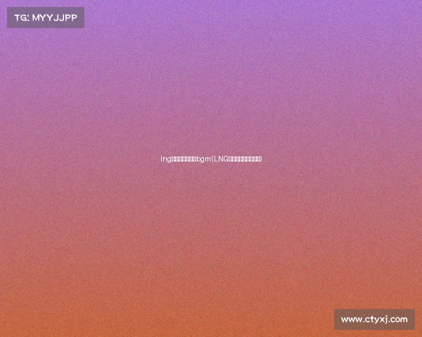 lng电子竞技俱乐部bgm(LNG电子竞技俱乐部官网)